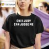 Only Judy Can Judge Me T Shirt