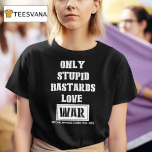 Only Stpid Bastards Love War Rip Colin Jerwood Conflict T Shirt