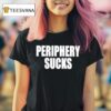 Periphery Sucks T Shirt