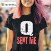 Q Sent Me T Shirt