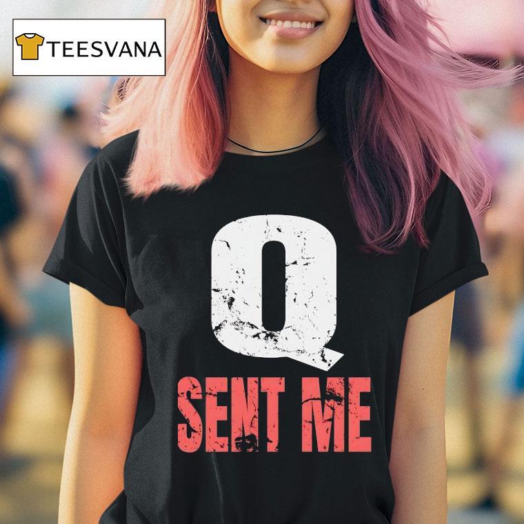 Q Sent Me T Shirt