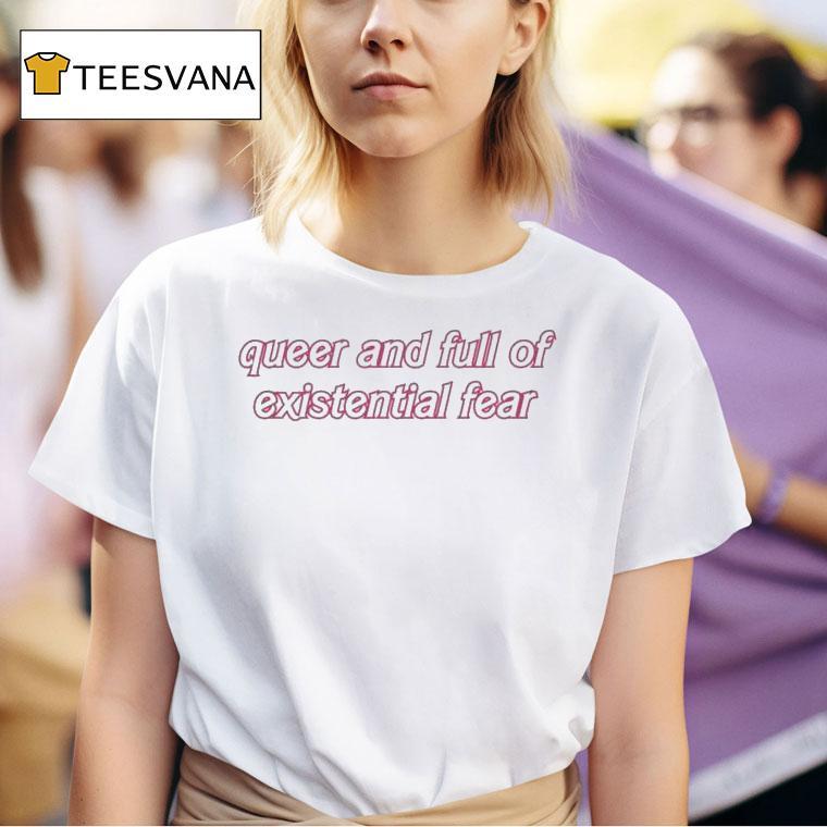 Queer And Full Of Existential Fear T Shirt