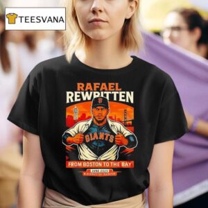 Rafael Rewritten San Francisco Giants In Rafael Devers From Boston To The Bay T Shirt