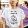 Rat The Only Squat I M Doing Is Didly T Shirt