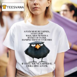 Raven A Fuck Must Be Earned I Can T Just Walk Around With A Bucket Of Fucks Handing Them Out For Free If I Feel You Ve Earned It I Will Give A Fuck T Shirt