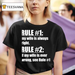 Rule My Wife Is Always Right Rule If My Wife Is Ever Wrong See Rule T Shirt