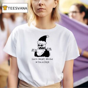 Santa Doesn T Believe In You Either T Shirt