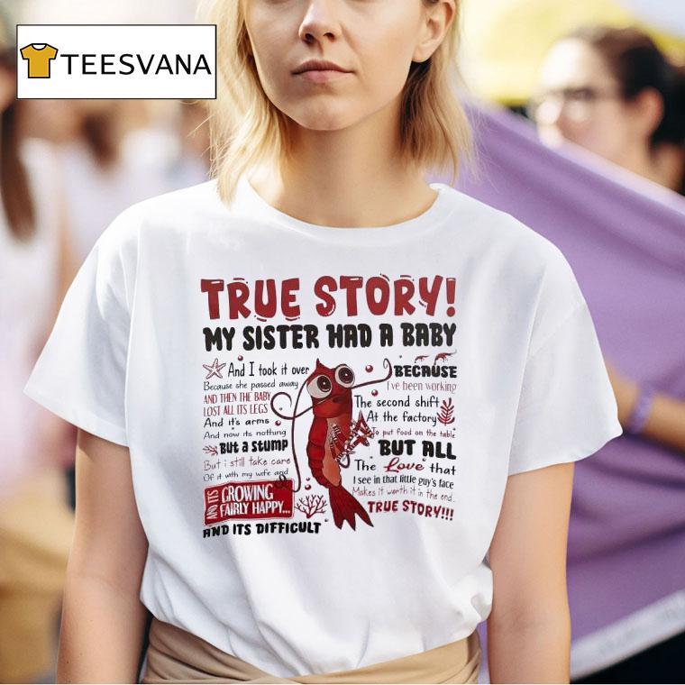 Shrimp True Story My Sister Had A Baby And I Took It Over Because I Ve Been Working T Shirt