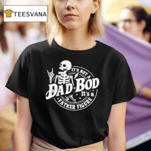Skeleton It S Not A Dad Bod Its A Father Figure T Shirt