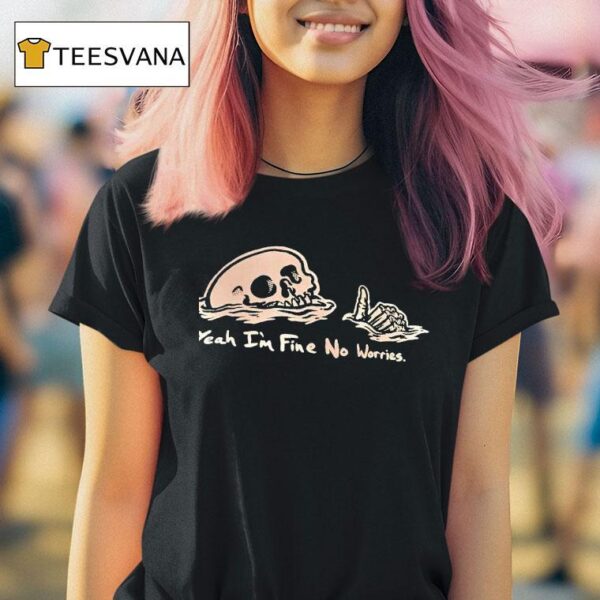 Skeleton Yeah I M Fine No Worries T Shirt