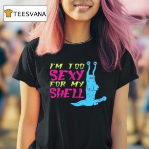 Snailmate Uncensored Snail I M Too Sexy For My Shell T Shirt