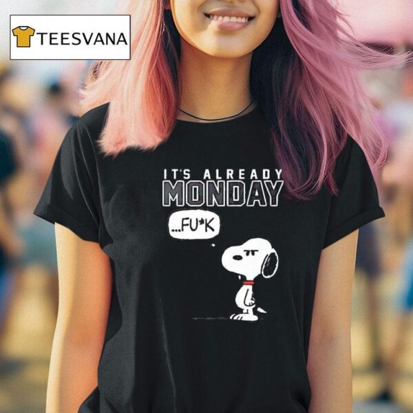 Snoopy It S Already Monday Fuck T Shirt