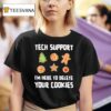 Tech Support I M Here To Delete Your Cookies T Shirt