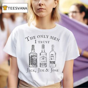 The Only Men I Trust Jack Jim And Jose T Shirt
