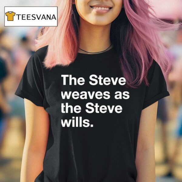 The Steve Weaves As The Steve Wills T Shirt
