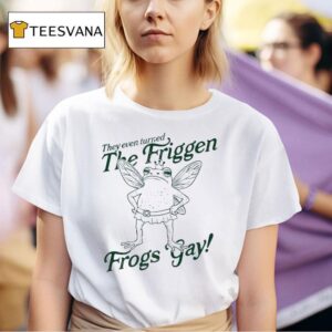 They Even Turned The Friggen Frogs Gay T Shirt