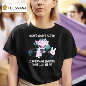Today S Number Is Zero Zero Kids Are Listening To Me Ah Ah Ah T Shirt
