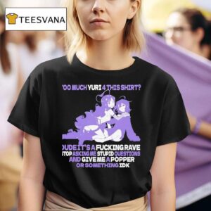 Too Much Yuri This Dude It Safcking Rave Stop Asking Me Stpid Questions T Shirt
