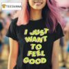 Tyler Spangler I Just Want To Feel Good T Shirt