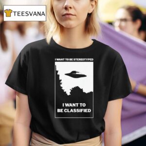 Ufo I Want To Be Stereotyped I Want To Be Classified T Shirt