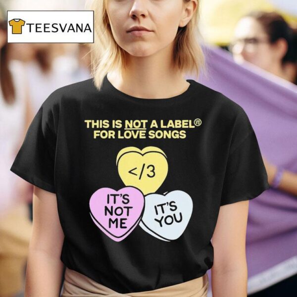 Unfd This Is Not A Label For Love Songs It S Not Me It S You Candy Hearts T Shirt