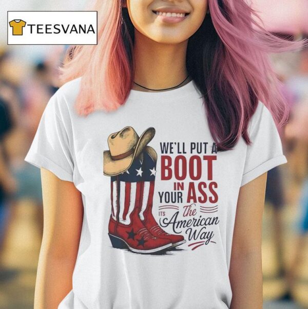 We Ll Put A Boot In Your Ass The Its America Way T Shirt