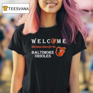 Welcome This House Cheers For The Baltimore Orioles T Shirt