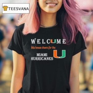 Welcome This House Cheers For The Miami Hurricane T Shirt