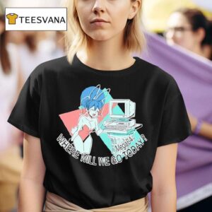 Where Will Me Go Today Anime T Shirt