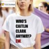 Who S Caitlin Clark Anyway Ew T Shirt