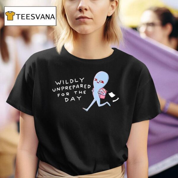 Wildly Unprepared For The Day T Shirt