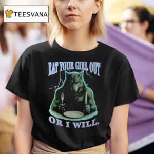 Wolf Eat Your Girl Out Or I Will T Shirt