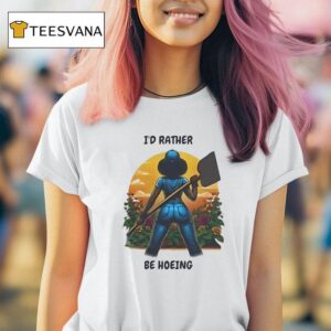 Woman I D Rather Be Hoeing T Shirt