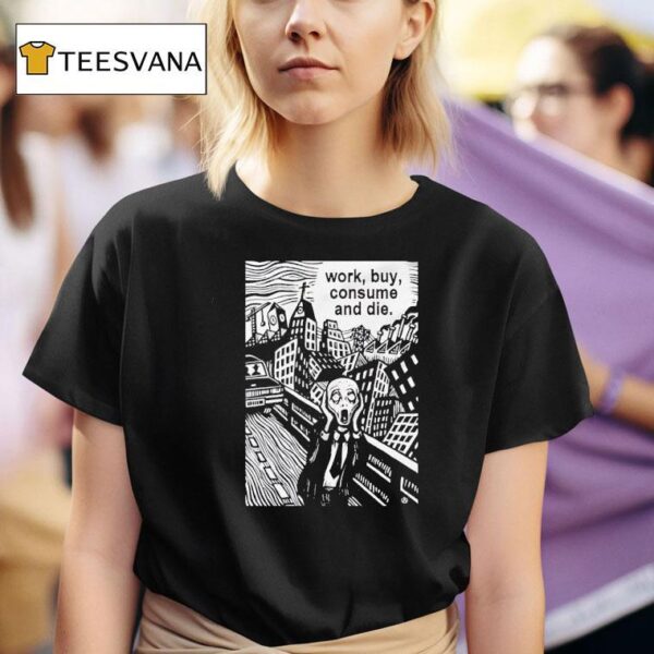 Work Buy Consume And Die T Shirt