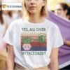 Yes All Over My Face Daddy Vintage T Shirt