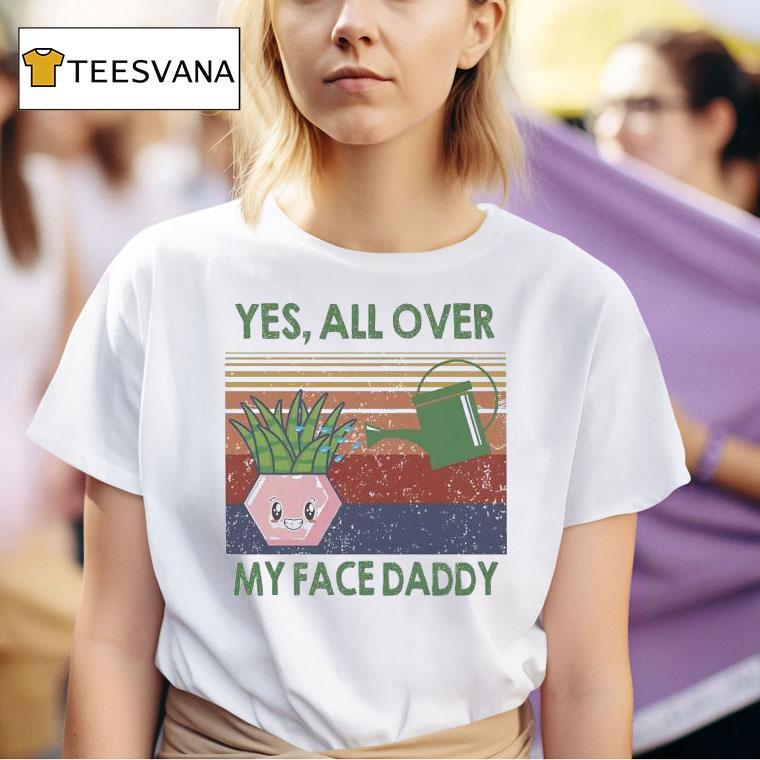 Yes All Over My Face Daddy Vintage T Shirt