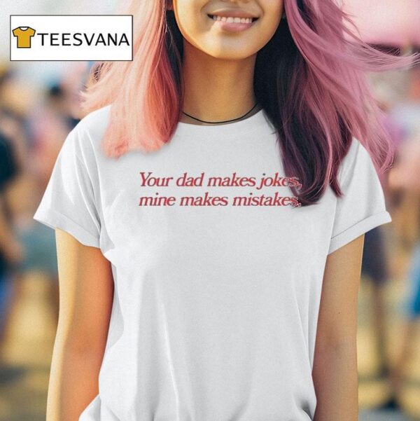Your Dad Makes Jokes Mine Makes Mistakes T Shirt