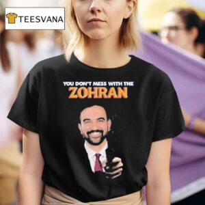 Zohran Mamdani You Don T Mess With The Zohan T Shirt