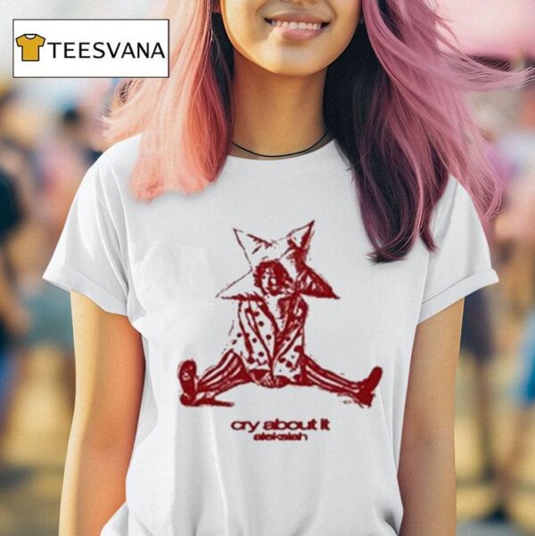 Aleksiah Cry About I T Shirt