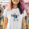 All You Need Is Buncho He Always Gives Me Courage And Strength T Shirt