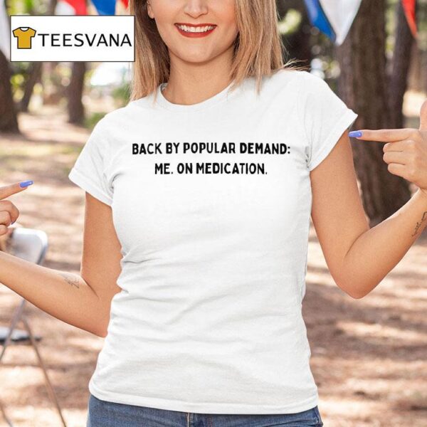 Back By Popular Demand Me On Medication T Shirt