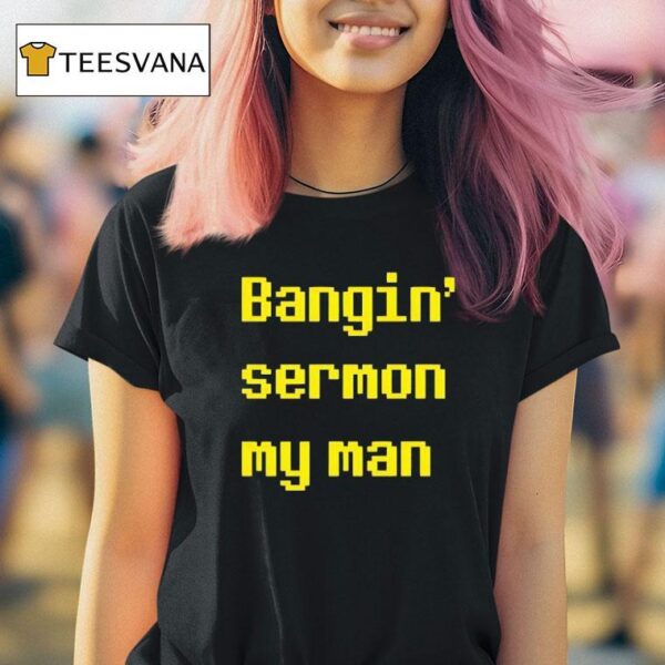 Bangin Sermon My Man T Shirt