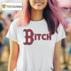 Boston Red Sox Bitch T Shirt