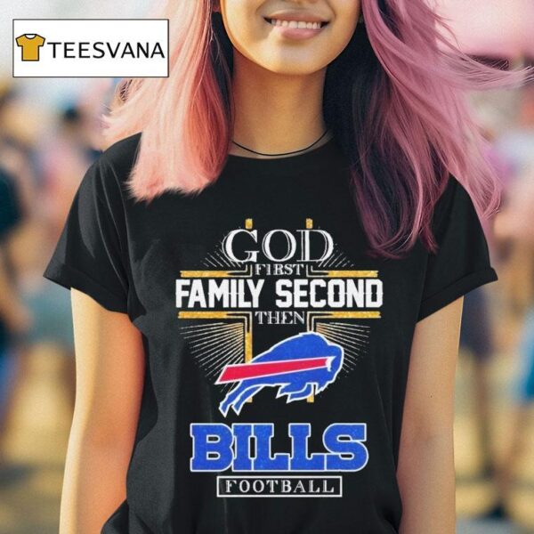 Buffalo Bills God First Family Second Then Bills Football T Shirt