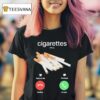 Cigarettes Calling Remind Me Message Decline Accept Phone Call T Shirt