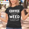 Coffee To Change The Things I Can Weed To Accept The Things I Can T Shirt
