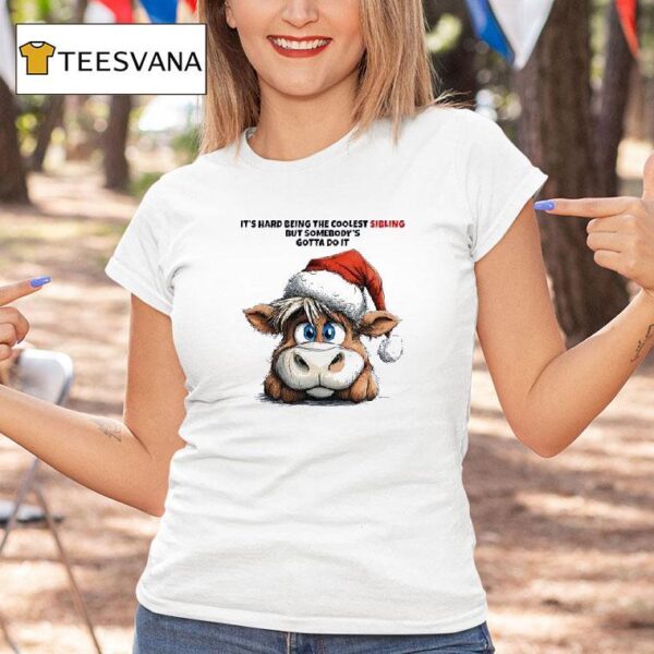 Cow Santa It S Hard Being The Coolest Sibling But Somebody S Gotta Do I T Shirt