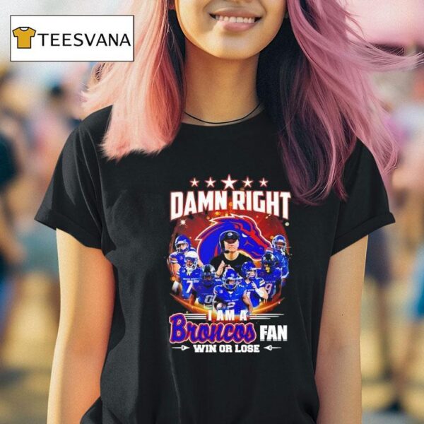 Damn Right I Am A Boise State Denver Fan Win Or Lose T Shirt