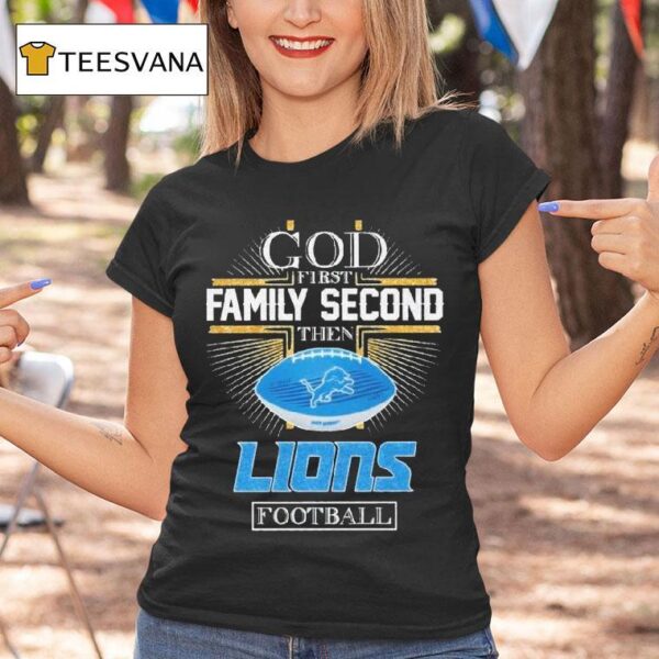 Detroit Lions God First Family Second Then Lions Football T Shirt