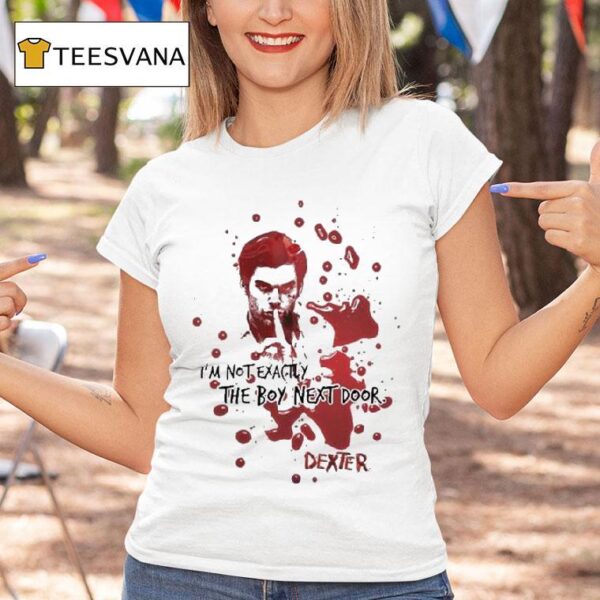 Dexter Morgan I M Not Exactly The Boy Next Door T Shirt